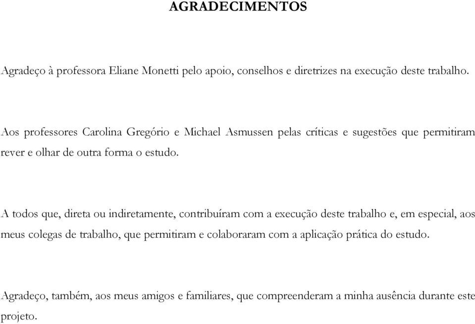 A todos que, direta ou indiretamente, contribuíram com a execução deste trabalho e, em especial, aos meus colegas de trabalho, que