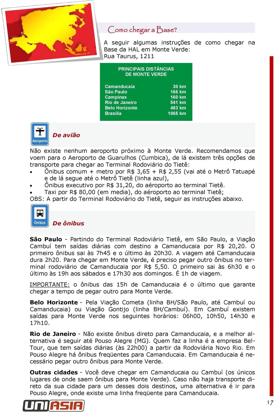 30 km 166 km 160 km 541 km 483 km 1065 km De avião Não existe nenhum aeroporto próximo à Monte Verde.