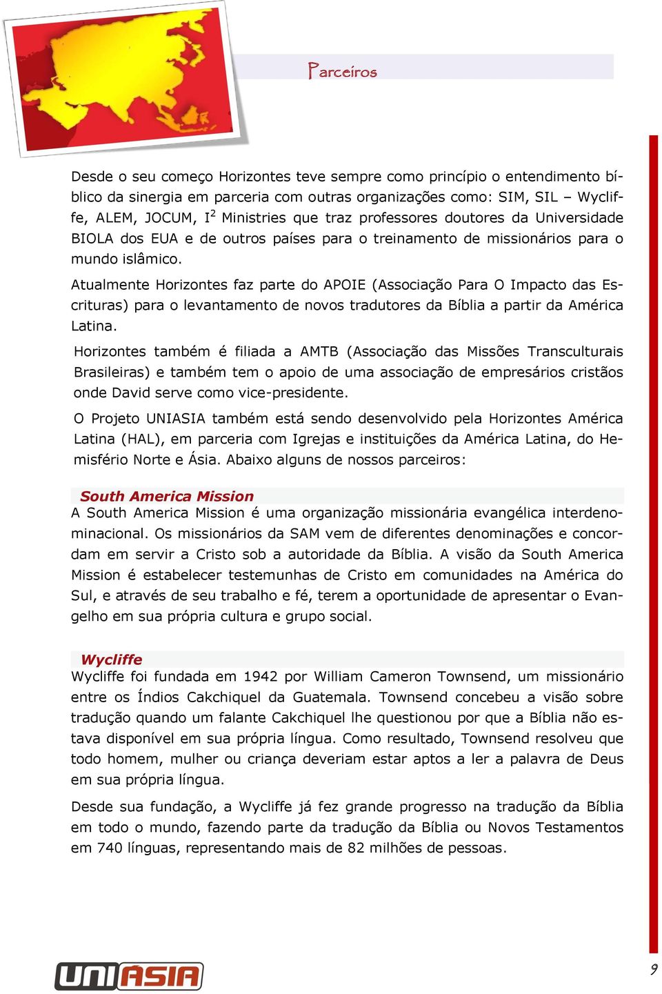 Atualmente Horizontes faz parte do APOIE (Associação Para O Impacto das Escrituras) para o levantamento de novos tradutores da Bíblia a partir da América Latina.