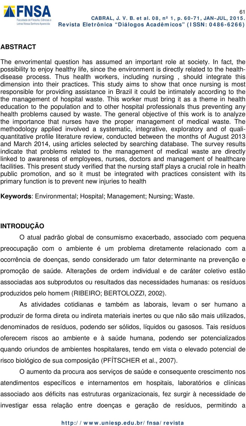 This study aims to show that once nursing is most responsible for providing assistance in Brazil it could be intimately according to the the management of hospital waste.