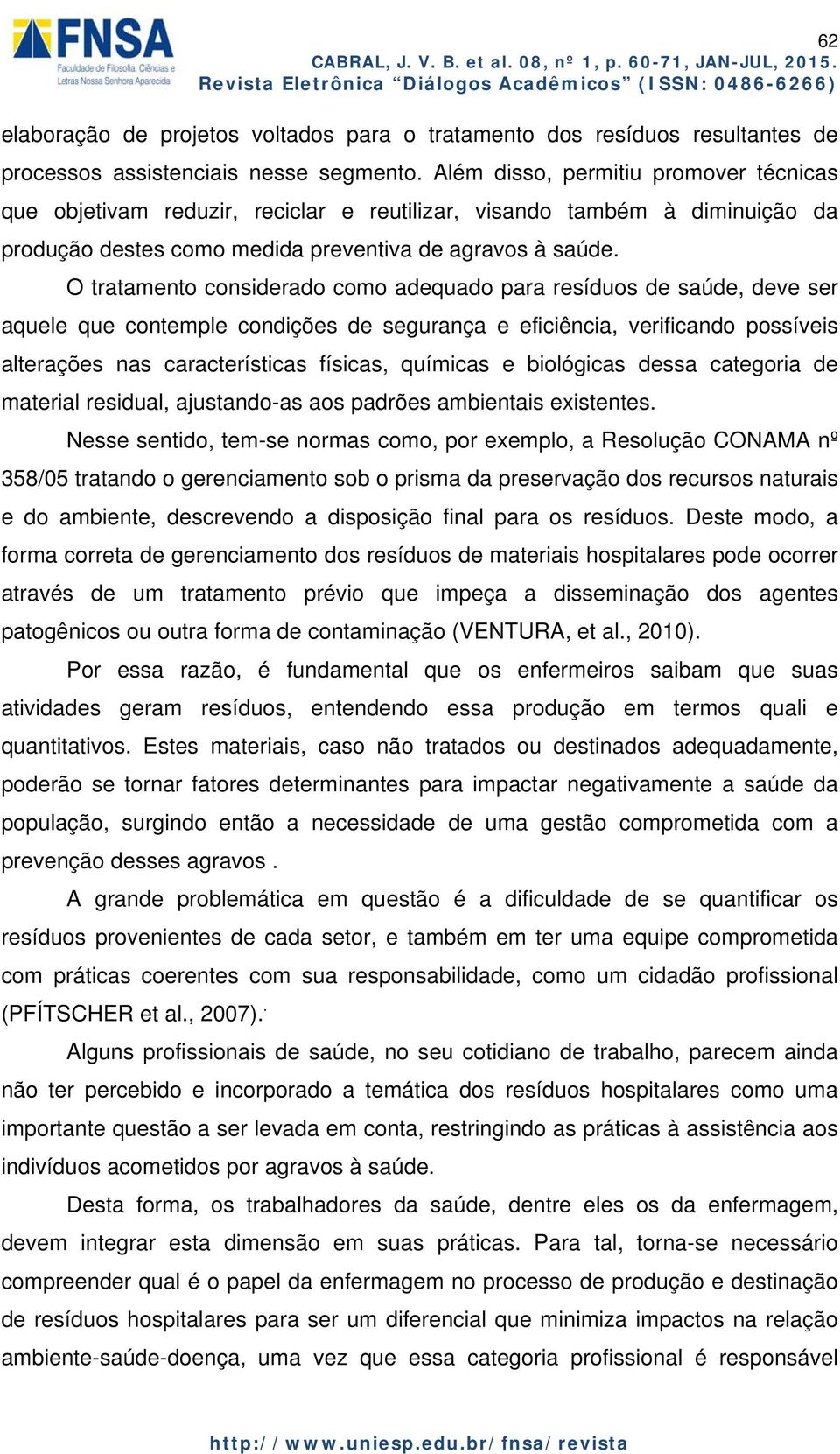 O tratamento considerado como adequado para resíduos de saúde, deve ser aquele que contemple condições de segurança e eficiência, verificando possíveis alterações nas características físicas,