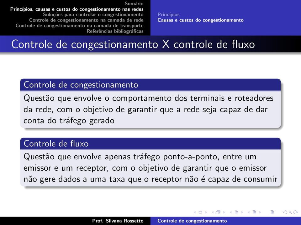 dar conta do tráfego gerado Controle de fluxo Questão que envolve apenas tráfego ponto-a-ponto, entre um emissor e