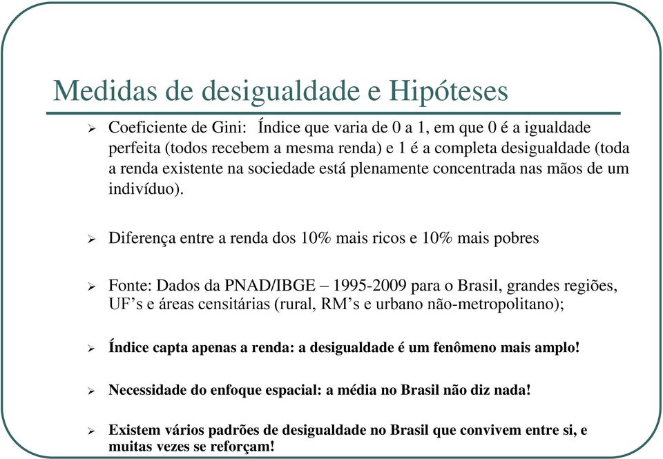 Diferença entre a renda dos 10% mais ricos e 10% mais pobres Fonte: Dados da PNAD/IBGE 1995-2009 para o Brasil, grandes regiões, UF s e áreas censitárias (rural, RM s e