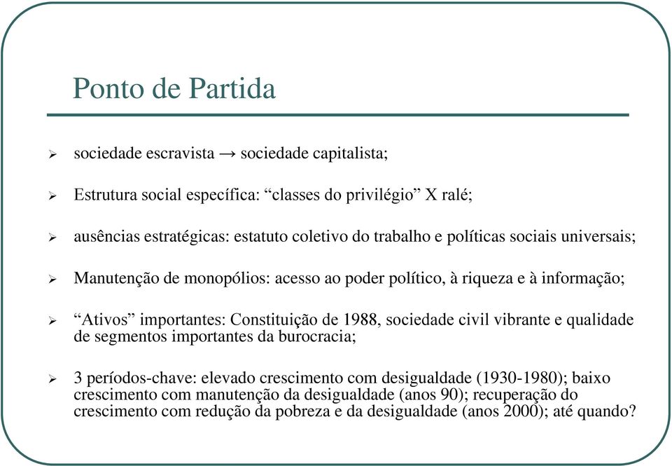 Constituição de 1988, sociedade civil vibrante e qualidade de segmentos importantes da burocracia; 3 períodos-chave: elevado crescimento com desigualdade