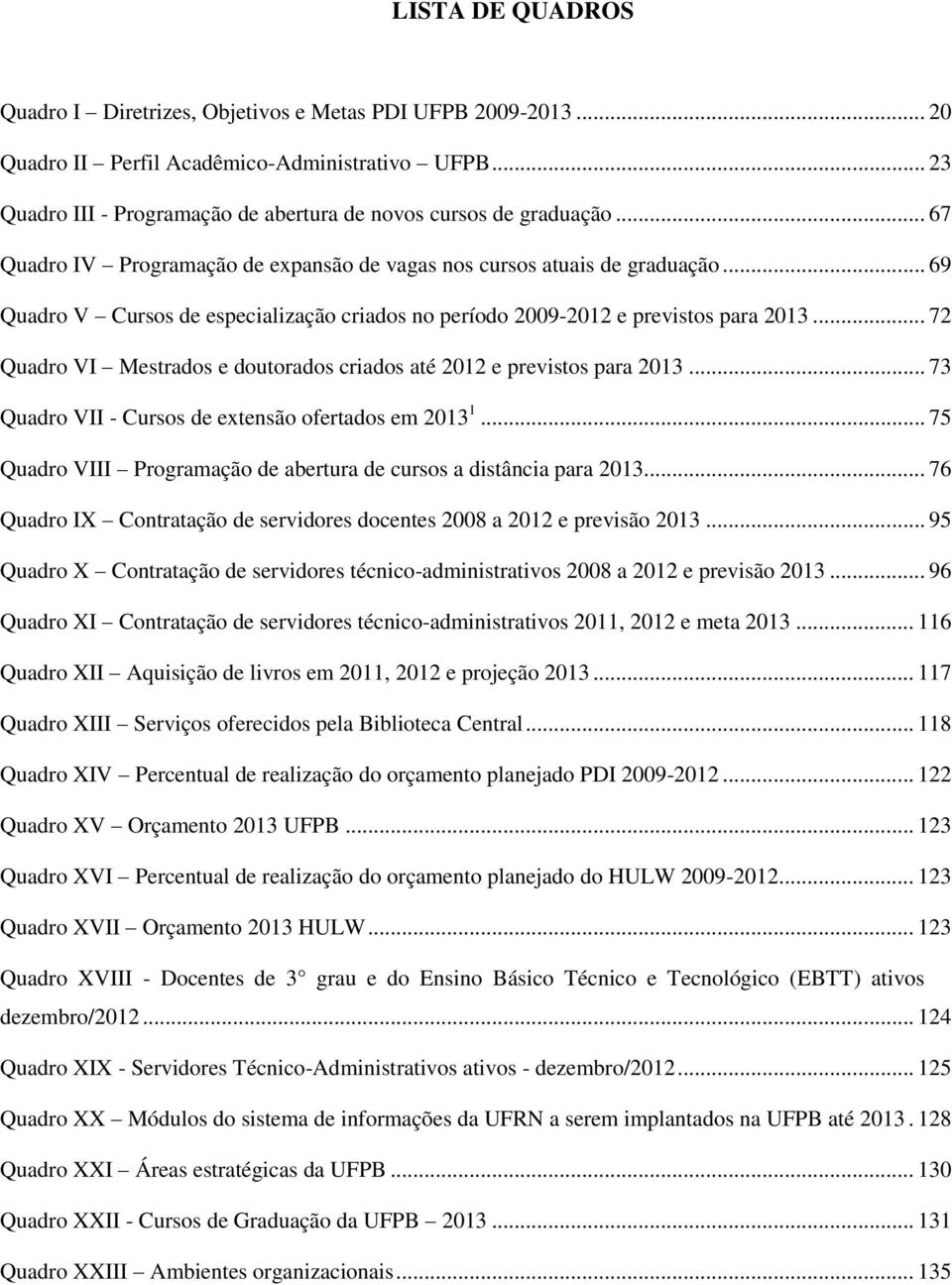 .. 72 Quadro VI Mestrados e doutorados criados até 2012 e previstos para 2013... 73 Quadro VII - Cursos de extensão ofertados em 2013 1.