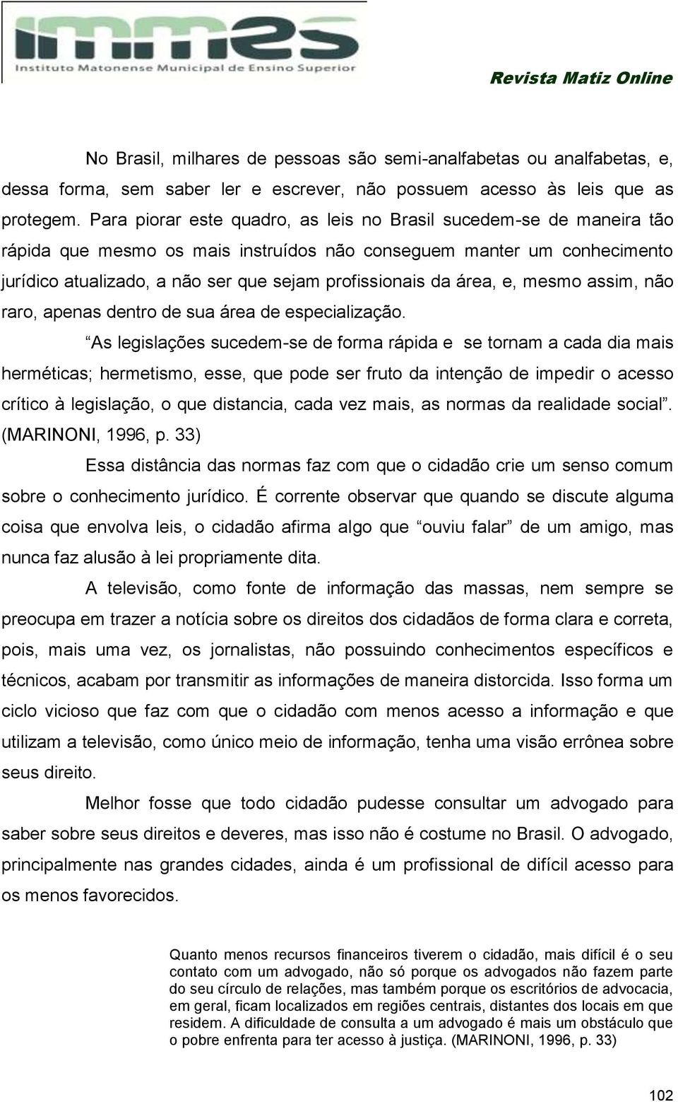 área, e, mesmo assim, não raro, apenas dentro de sua área de especialização.