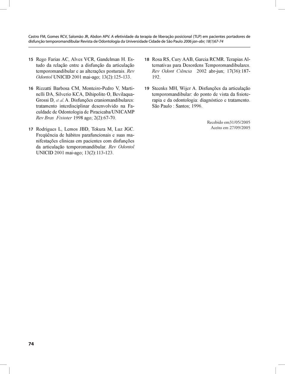 Disfunções craniomandibulares: tratamento interdisciplinar desenvolvido na Faculdade de Odontologia de Piracicaba/UNICAMP Rev Bras Fisioter 1998 ago; 2(2):67-70.