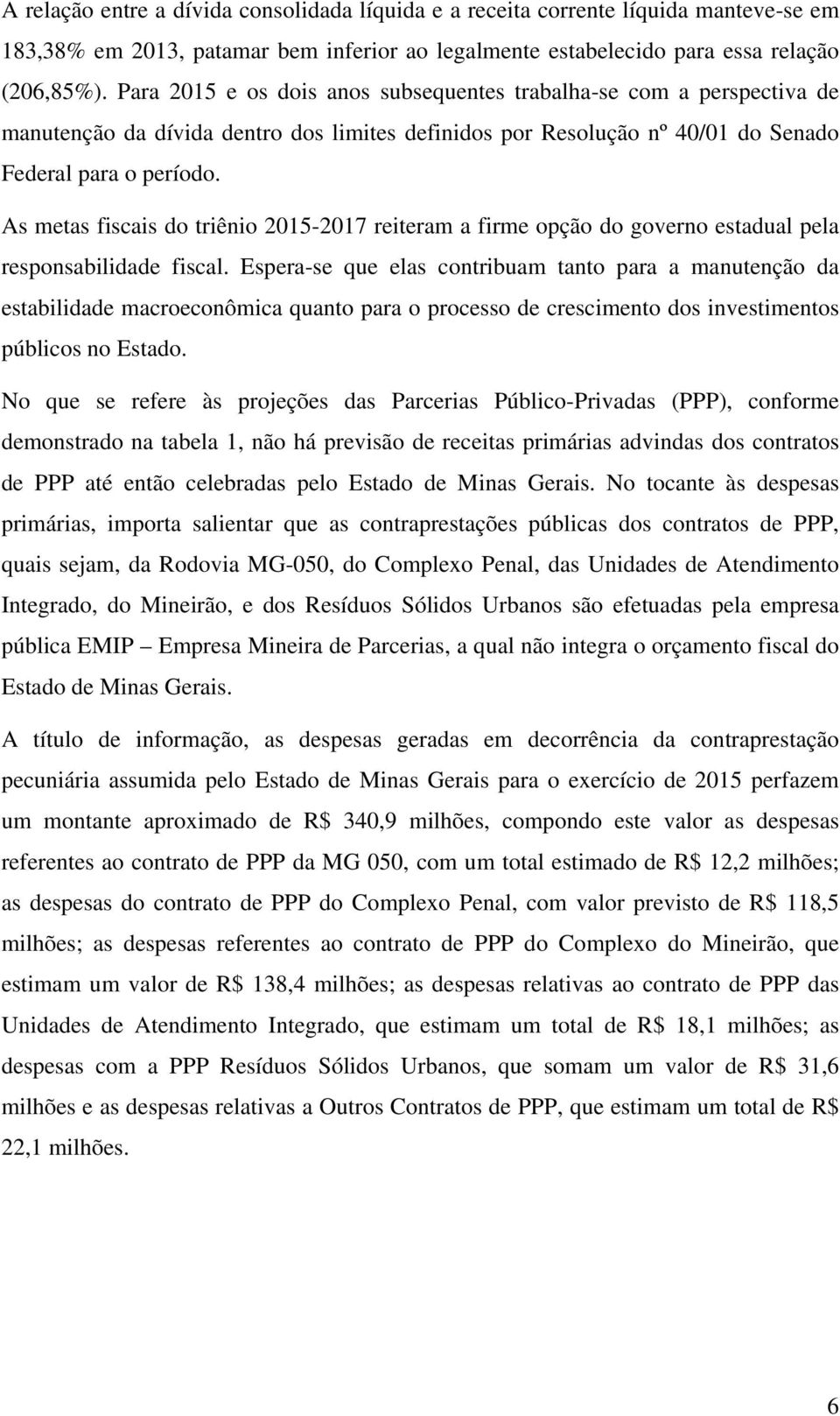 As metas fiscais do triênio 2015-2017 reiteram a firme opção do governo estadual pela responsabilidade fiscal.