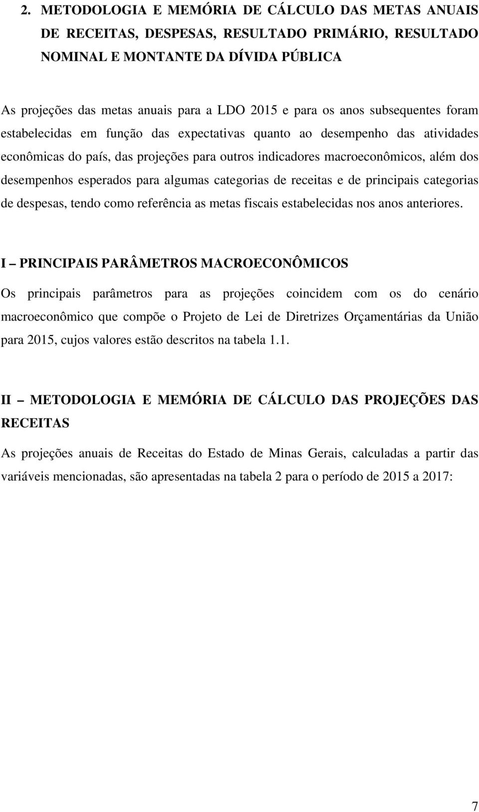 esperados para algumas categorias de receitas e de principais categorias de despesas, tendo como referência as metas fiscais estabelecidas nos anos anteriores.