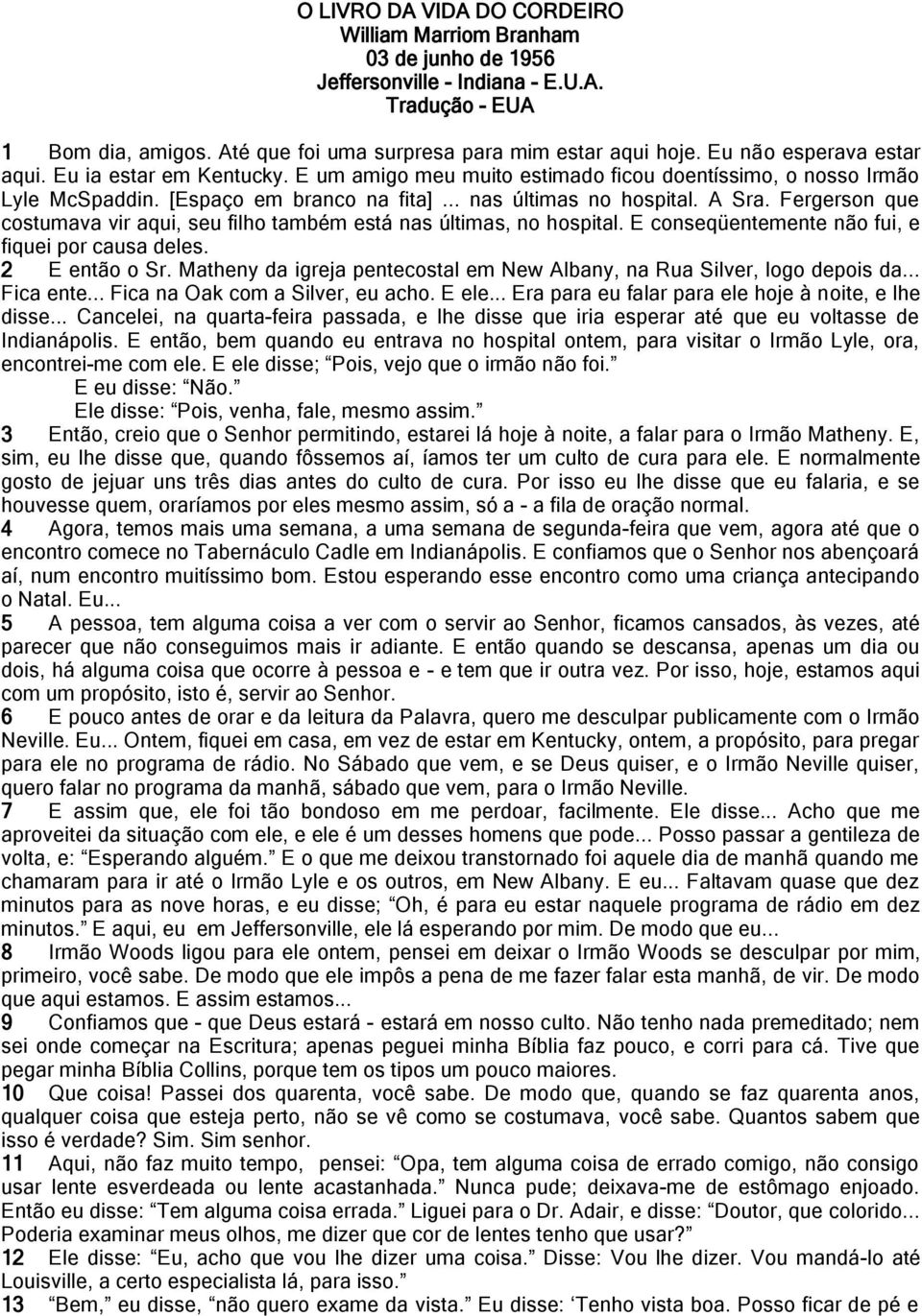 Fergerson que costumava vir aqui, seu filho também está nas últimas, no hospital. E conseqüentemente não fui, e fiquei por causa deles. 2 E então o Sr.