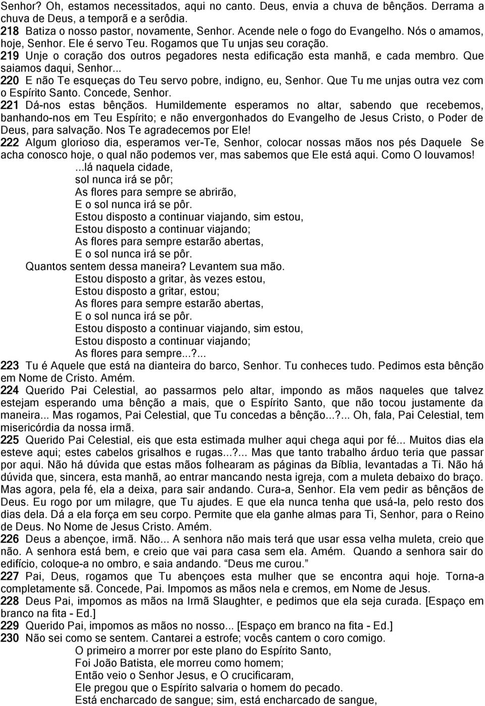 Que saiamos daqui, Senhor... 220 E não Te esqueças do Teu servo pobre, indigno, eu, Senhor. Que Tu me unjas outra vez com o Espírito Santo. Concede, Senhor. 221 Dá-nos estas bênçãos.