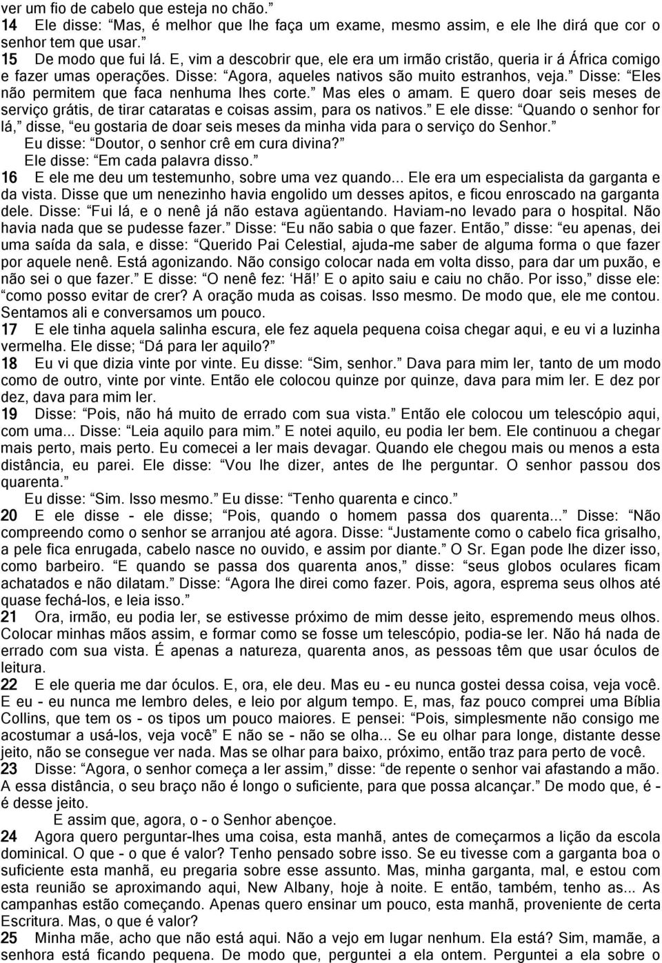 Disse: Eles não permitem que faca nenhuma lhes corte. Mas eles o amam. E quero doar seis meses de serviço grátis, de tirar cataratas e coisas assim, para os nativos.