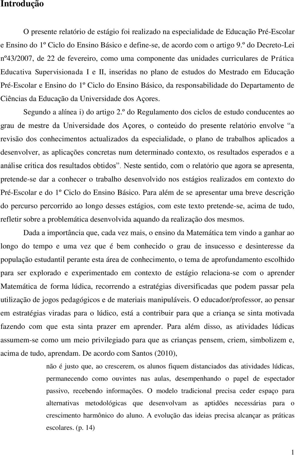 Pré-Escolar e Ensino do 1º Ciclo do Ensino Básico, da responsabilidade do Departamento de Ciências da Educação da Universidade dos Açores. Segundo a alínea i) do artigo 2.