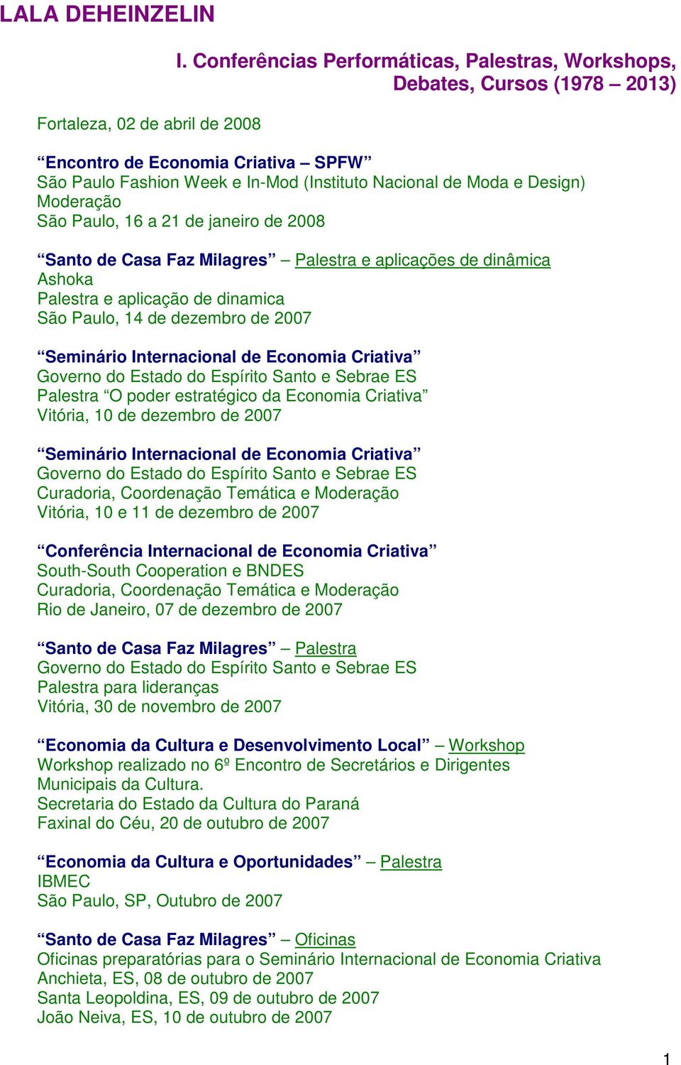 Santo e Sebrae ES Palestra O poder estratégico da Economia Criativa Vitória, 10 de dezembro de 2007 Seminário Internacional de Economia Criativa Governo do Estado do Espírito Santo e Sebrae ES