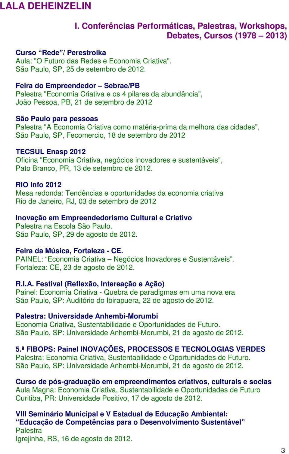 matéria-prima da melhora das cidades", São Paulo, SP, Fecomercio, 18 de setembro de 2012 TECSUL Enasp 2012 Oficina "Economia Criativa, negócios inovadores e sustentáveis", Pato Branco, PR, 13 de