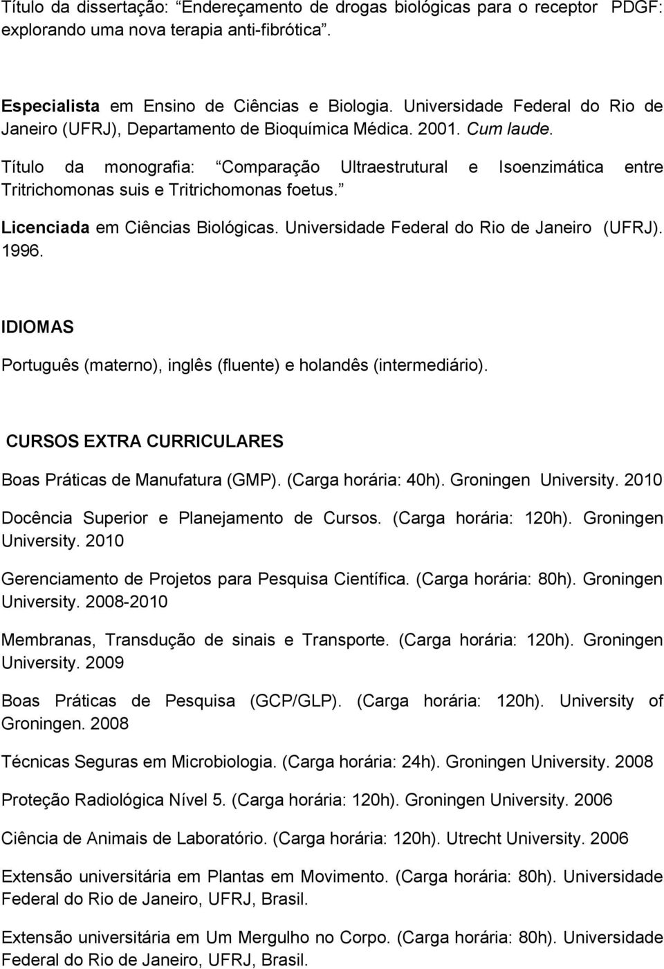 Título da monografia: Comparação Ultraestrutural e Isoenzimática entre Tritrichomonas suis e Tritrichomonas foetus. Licenciada em Ciências Biológicas. Universidade Federal do Rio de Janeiro (UFRJ).