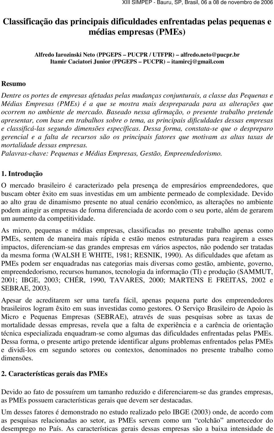 com Resumo Dentre os portes de empresas afetadas pelas mudanças conjunturais, a classe das Pequenas e Médias Empresas (PMEs) é a que se mostra mais despreparada para as alterações que ocorrem no