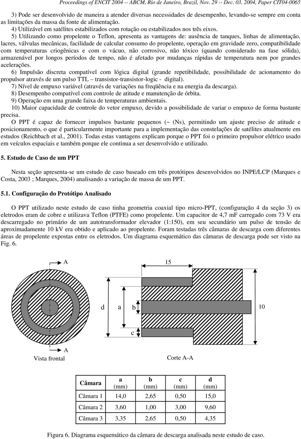 4) Utilizável em satélites estabilizados com rotação ou estabilizados nos três eixos.