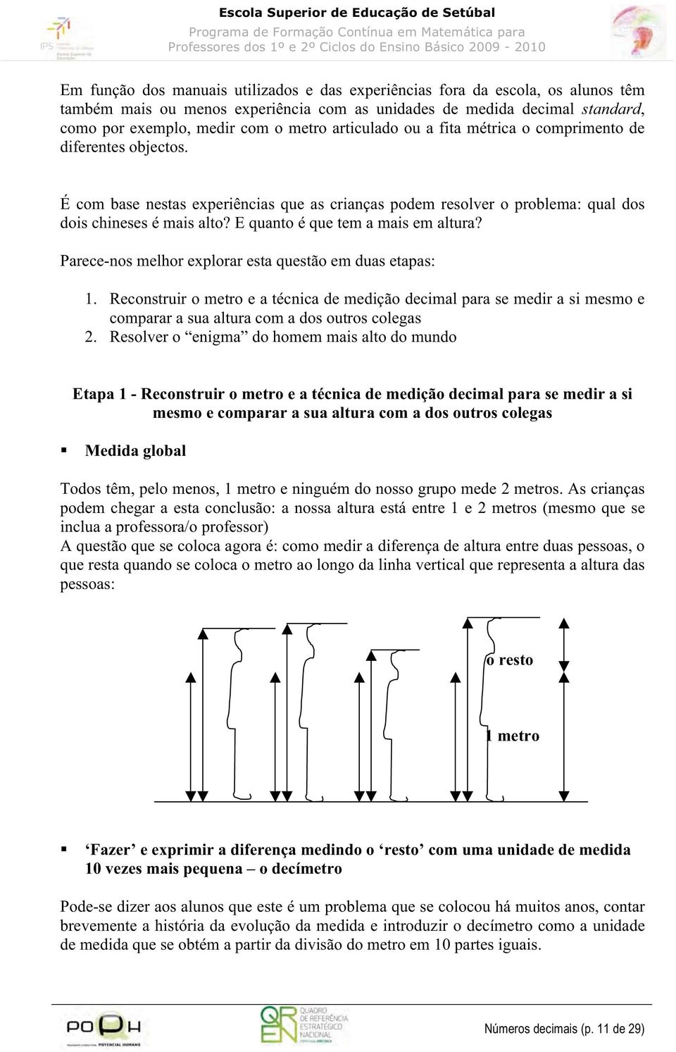 E quanto é que tem a mais em altura? Parece-nos melhor explorar esta questão em duas etapas: 1.