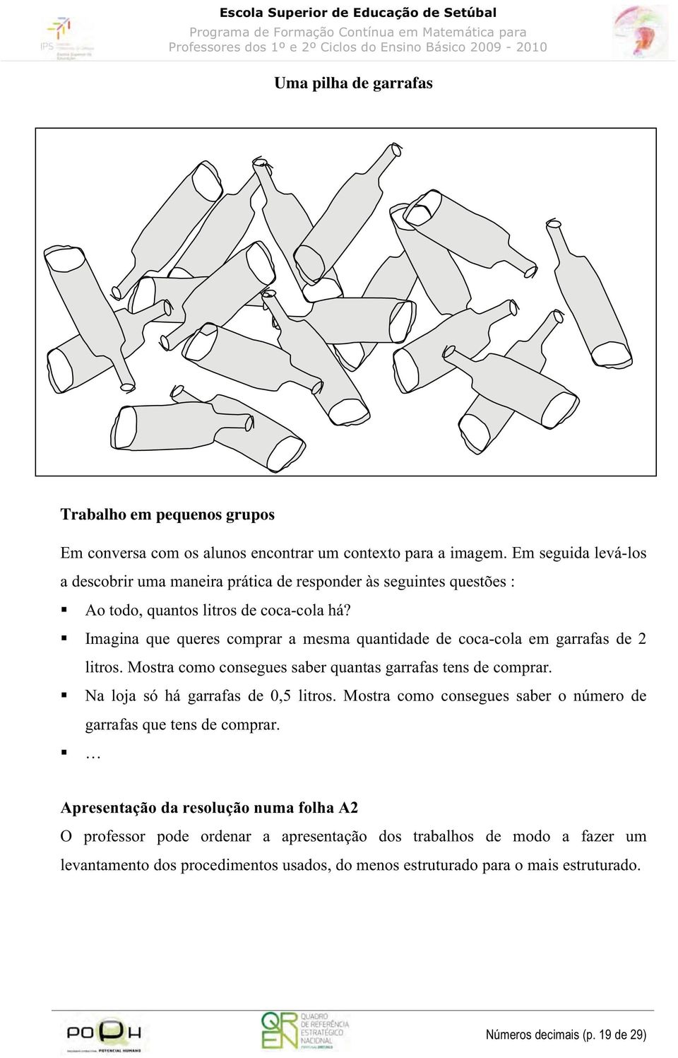 Imagina que queres comprar a mesma quantidade de coca-cola em garrafas de 2 litros. Mostra como consegues saber quantas garrafas tens de comprar.