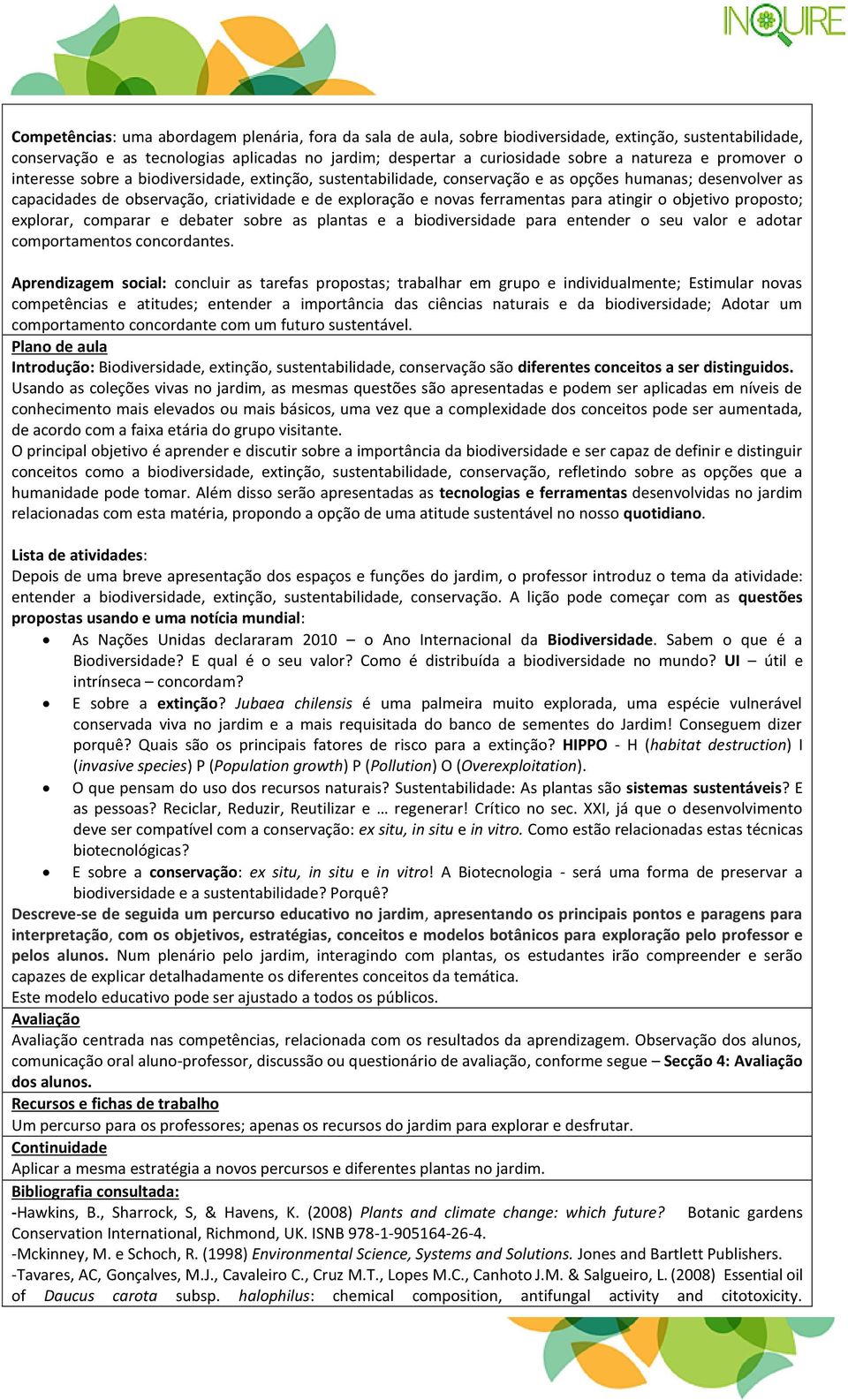 ferramentas para atingir o objetivo proposto; explorar, comparar e debater sobre as plantas e a biodiversidade para entender o seu valor e adotar comportamentos concordantes.