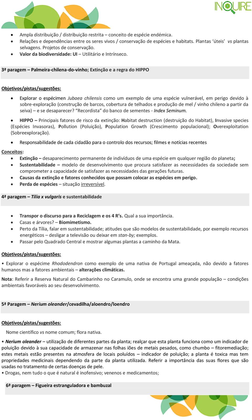 3ª paragem Palmeira-chilena-do-vinho; Extinção e a regra do HIPPO Objetivos/pistas/sugestões: Explorar o espécimen Jubaea chilensis como um exemplo de uma espécie vulnerável, em perigo devido à