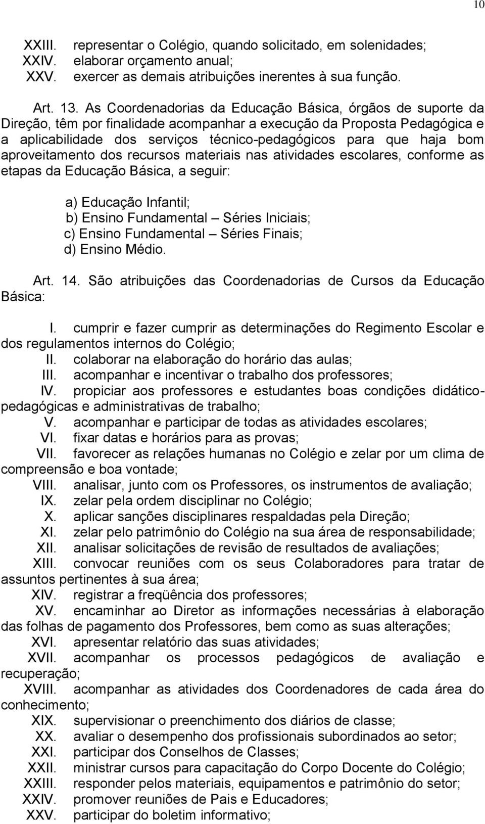 bom aproveitamento dos recursos materiais nas atividades escolares, conforme as etapas da Educação Básica, a seguir: a) Educação Infantil; b) Ensino Fundamental Séries Iniciais; c) Ensino Fundamental