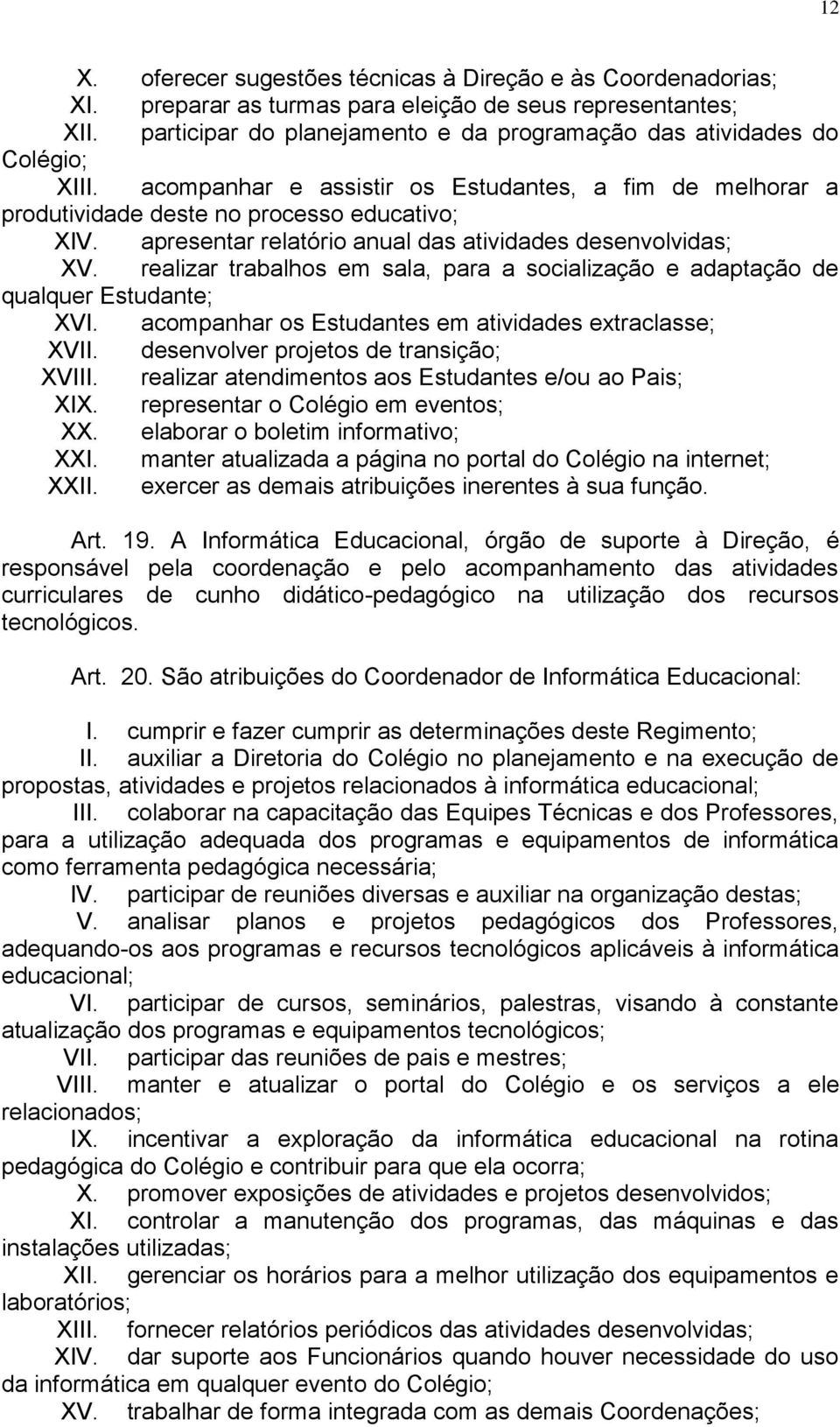 apresentar relatório anual das atividades desenvolvidas; XV. realizar trabalhos em sala, para a socialização e adaptação de qualquer Estudante; XVI.