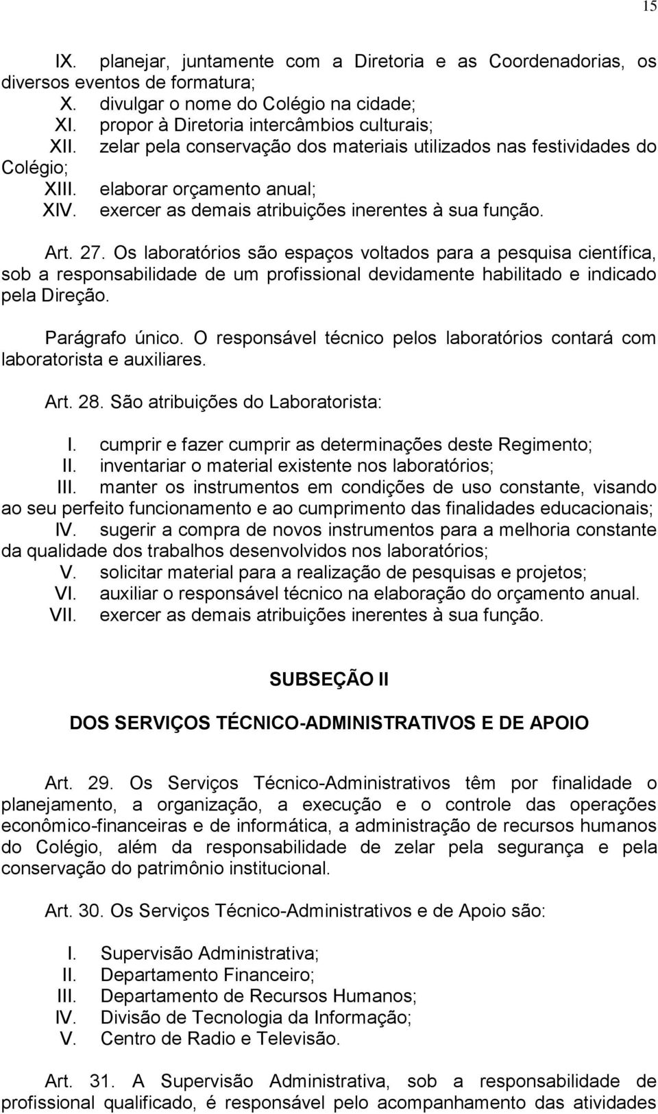 Os laboratórios são espaços voltados para a pesquisa científica, sob a responsabilidade de um profissional devidamente habilitado e indicado pela Direção. Parágrafo único.