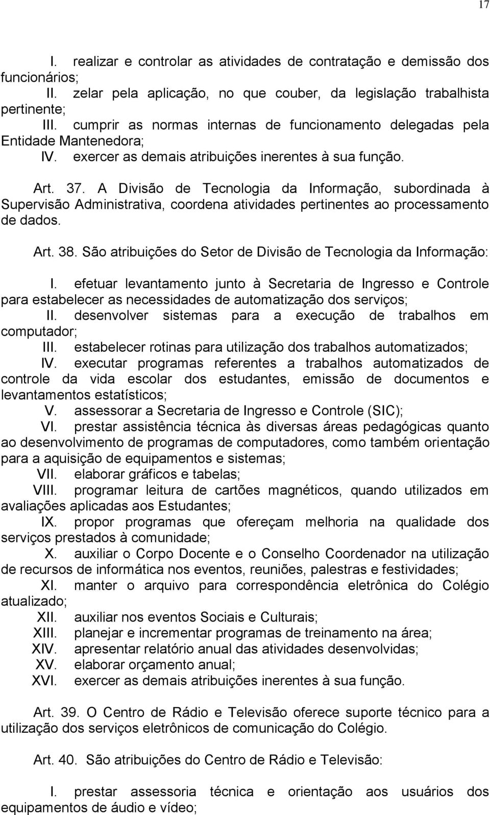 A Divisão de Tecnologia da Informação, subordinada à Supervisão Administrativa, coordena atividades pertinentes ao processamento de dados. Art. 38.