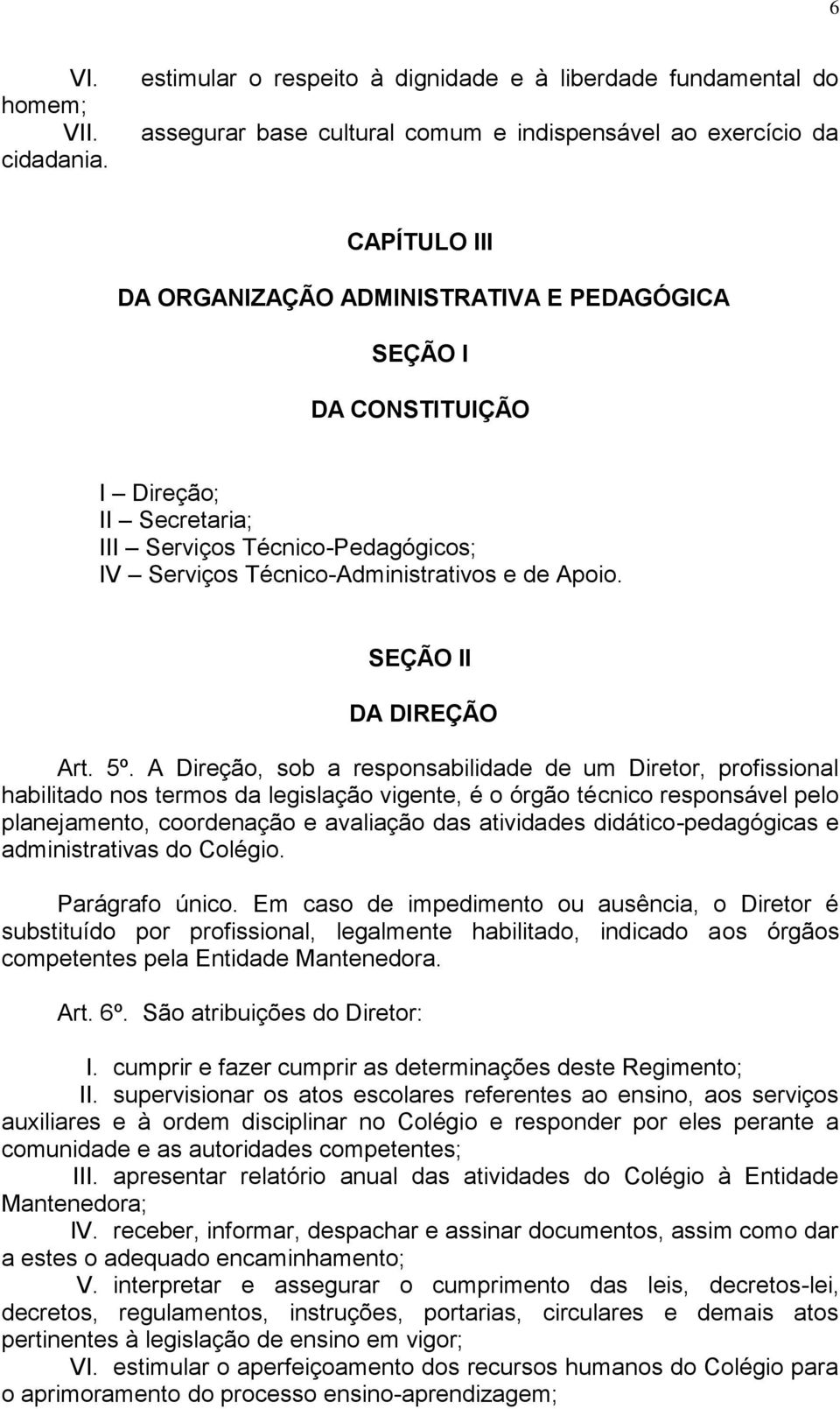 CONSTITUIÇÃO I Direção; II Secretaria; III Serviços Técnico-Pedagógicos; IV Serviços Técnico-Administrativos e de Apoio. SEÇÃO II DA DIREÇÃO Art. 5º.