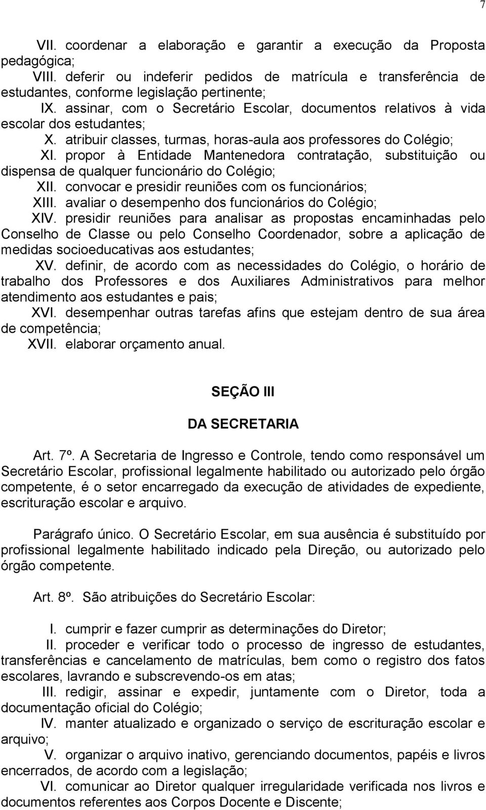 propor à Entidade Mantenedora contratação, substituição ou dispensa de qualquer funcionário do Colégio; XII. convocar e presidir reuniões com os funcionários; XIII.