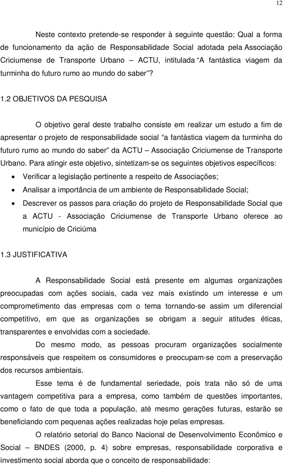 2 OBJETIVOS DA PESQUISA O objetivo geral deste trabalho consiste em realizar um estudo a fim de apresentar o projeto de responsabilidade social a fantástica viagem da turminha do futuro rumo ao mundo