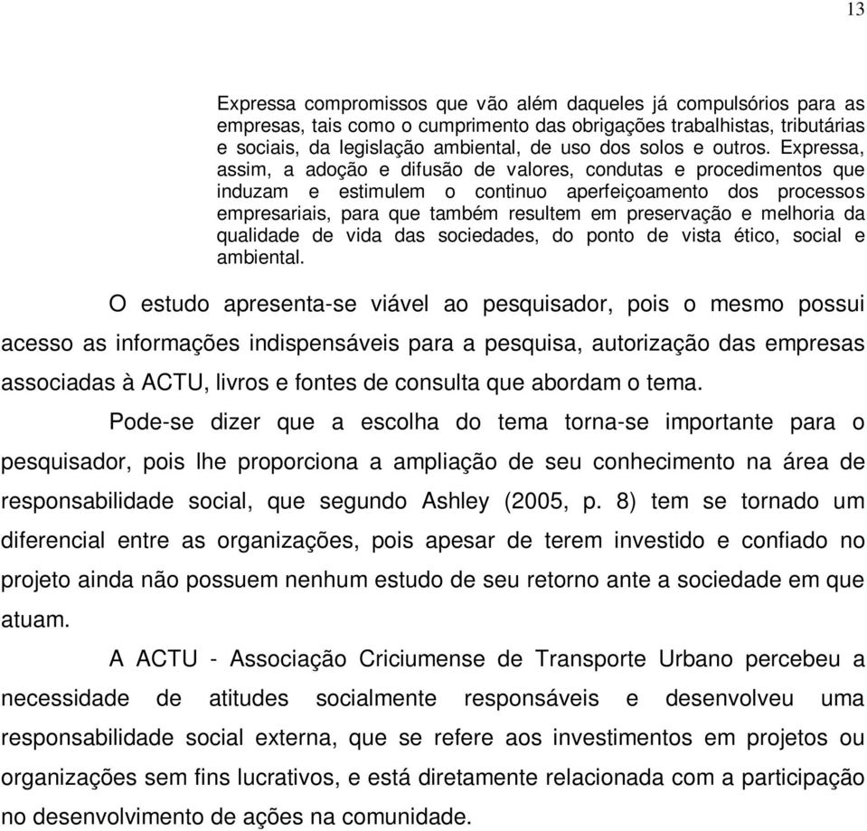 Expressa, assim, a adoção e difusão de valores, condutas e procedimentos que induzam e estimulem o continuo aperfeiçoamento dos processos empresariais, para que também resultem em preservação e