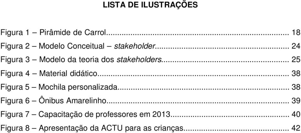 .. 24 Figura 3 Modelo da teoria dos stakeholders... 25 Figura 4 Material didático.