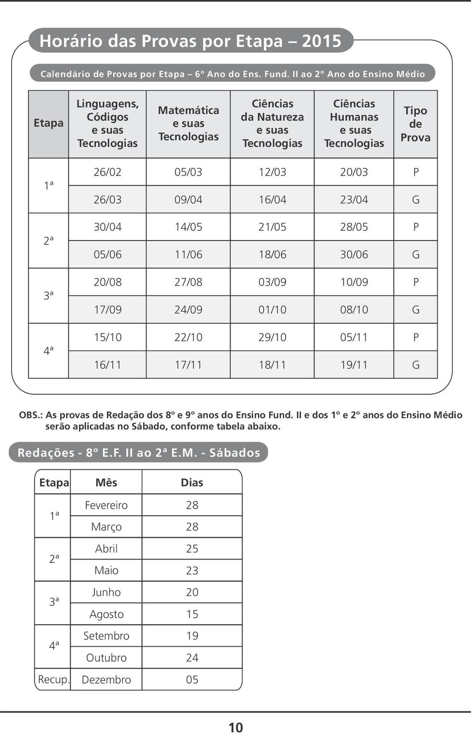 3ª 4ª 26/02 05/03 12/03 20/03 P 26/03 09/04 16/04 23/04 G 30/04 14/05 21/05 28/05 P 05/06 11/06 18/06 30/06 G 20/08 27/08 03/09 10/09 P 17/09 24/09 01/10 08/10 G 15/10 22/10 29/10 05/11 P 16/11 17/11