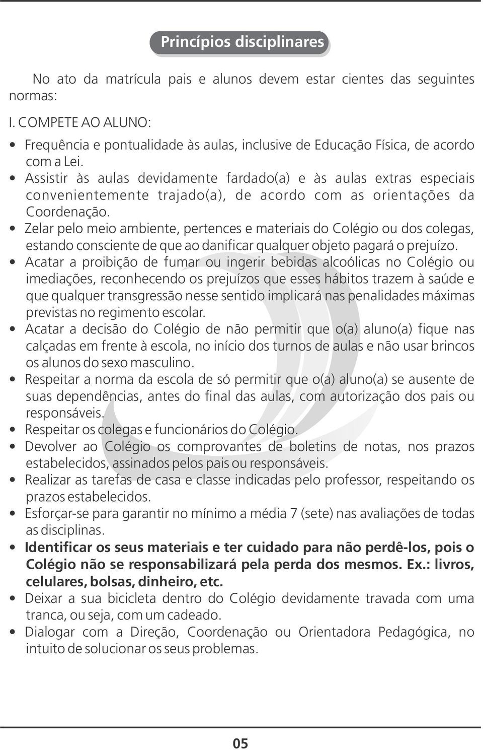 Assistir às aulas devidamente fardado(a) e às aulas extras especiais convenientemente trajado(a), de acordo com as orientações da Coordenação.