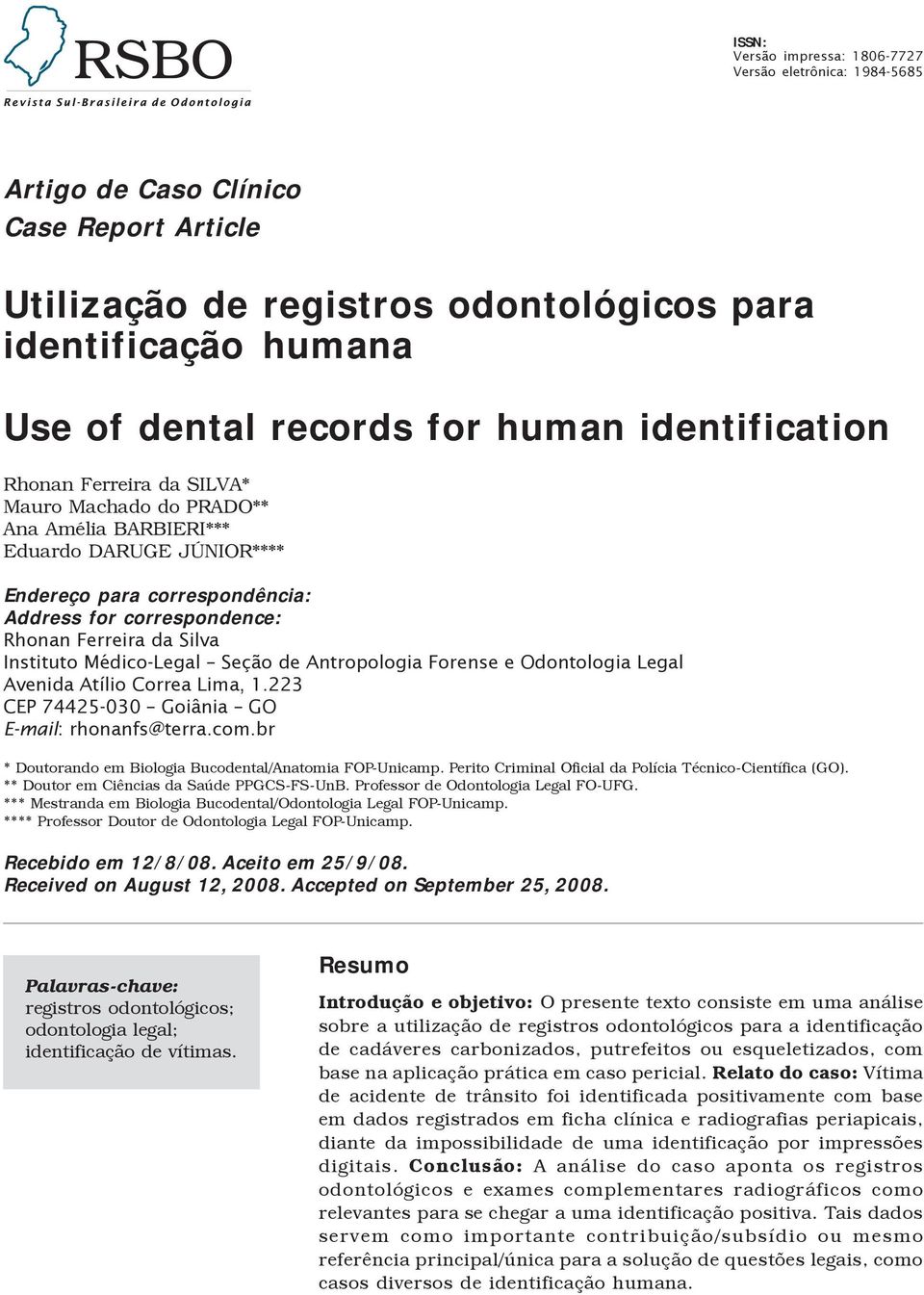 Silva Instituto Médico-Legal Seção de Antropologia Forense e Odontologia Legal Avenida Atílio Correa Lima, 1.223 CEP 74425-030 Goiânia GO E-mail: rhonanfs@terra.com.