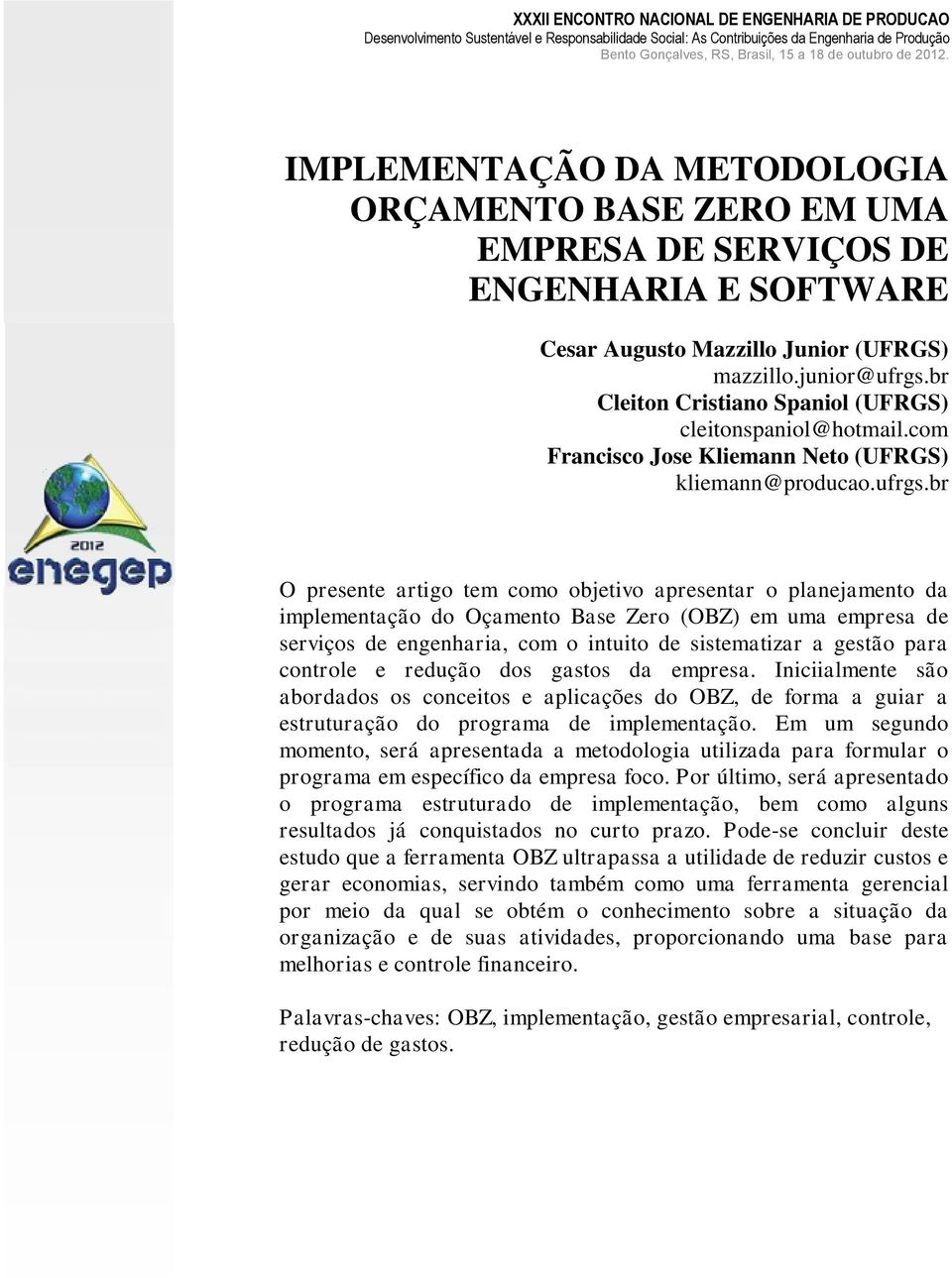 br O presente artigo tem como objetivo apresentar o planejamento da implementação do Oçamento Base Zero (OBZ) em uma empresa de serviços de engenharia, com o intuito de sistematizar a gestão para