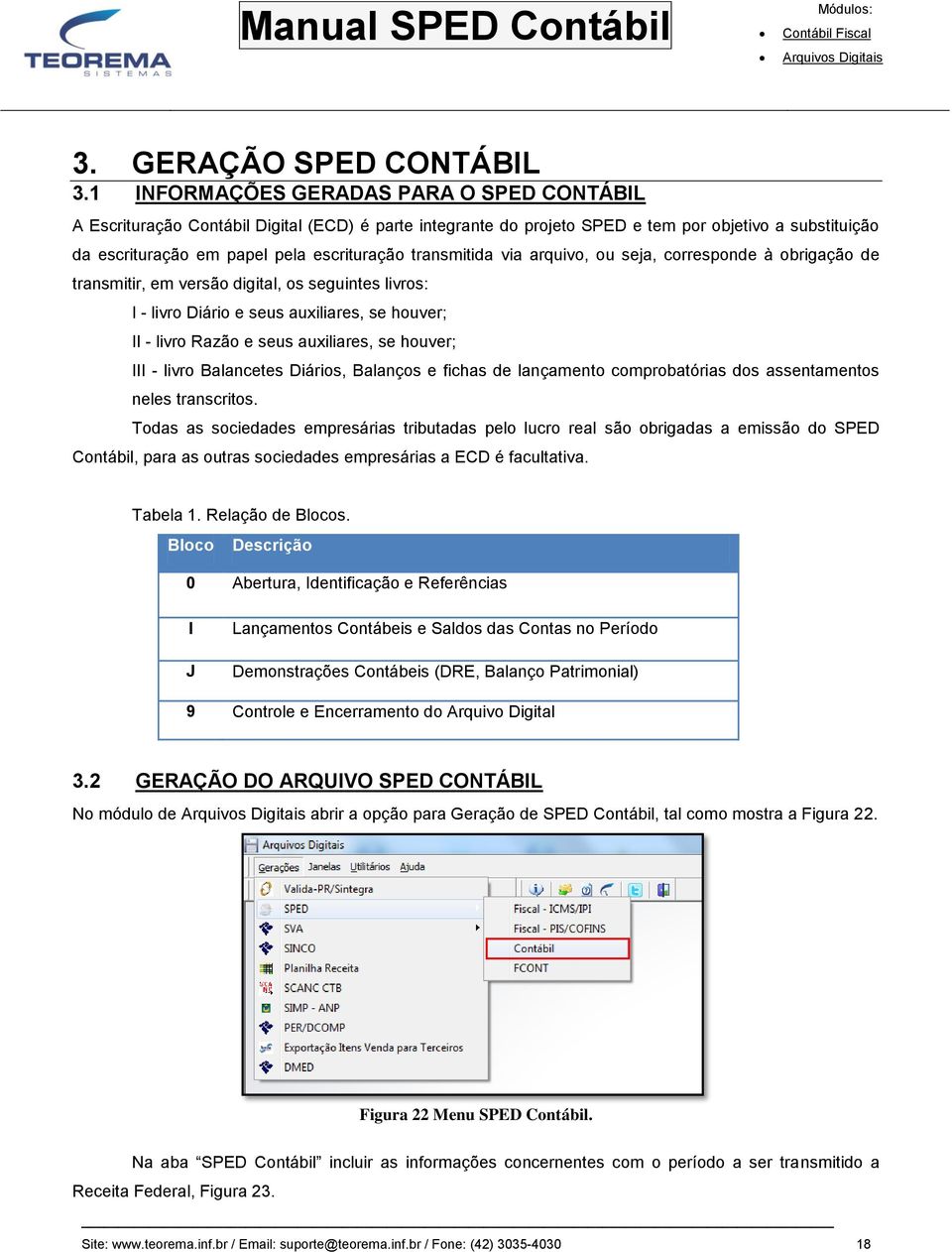 transmitida via arquivo, ou seja, corresponde à obrigação de transmitir, em versão digital, os seguintes livros: I - livro Diário e seus auxiliares, se houver; II - livro Razão e seus auxiliares, se