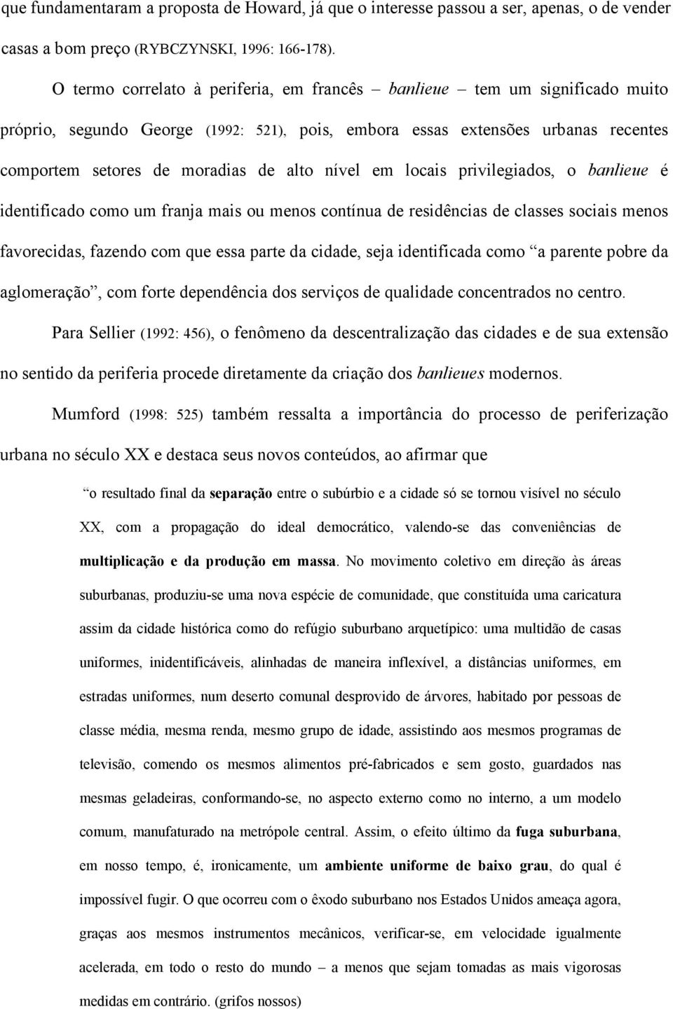 nível em locais privilegiados, o banlieue é identificado como um franja mais ou menos contínua de residências de classes sociais menos favorecidas, fazendo com que essa parte da cidade, seja