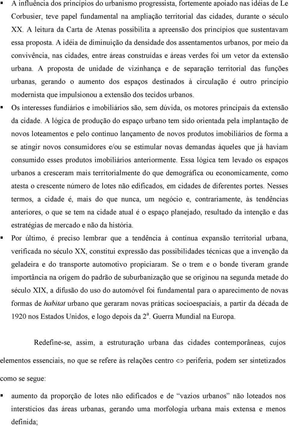 A idéia de diminuição da densidade dos assentamentos urbanos, por meio da convivência, nas cidades, entre áreas construídas e áreas verdes foi um vetor da extensão urbana.