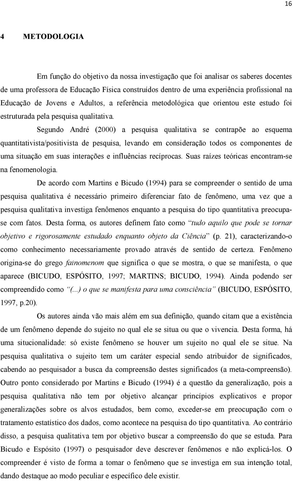 Segundo André (2000) a pesquisa qualitativa se contrapõe ao esquema quantitativista/positivista de pesquisa, levando em consideração todos os componentes de uma situação em suas interações e