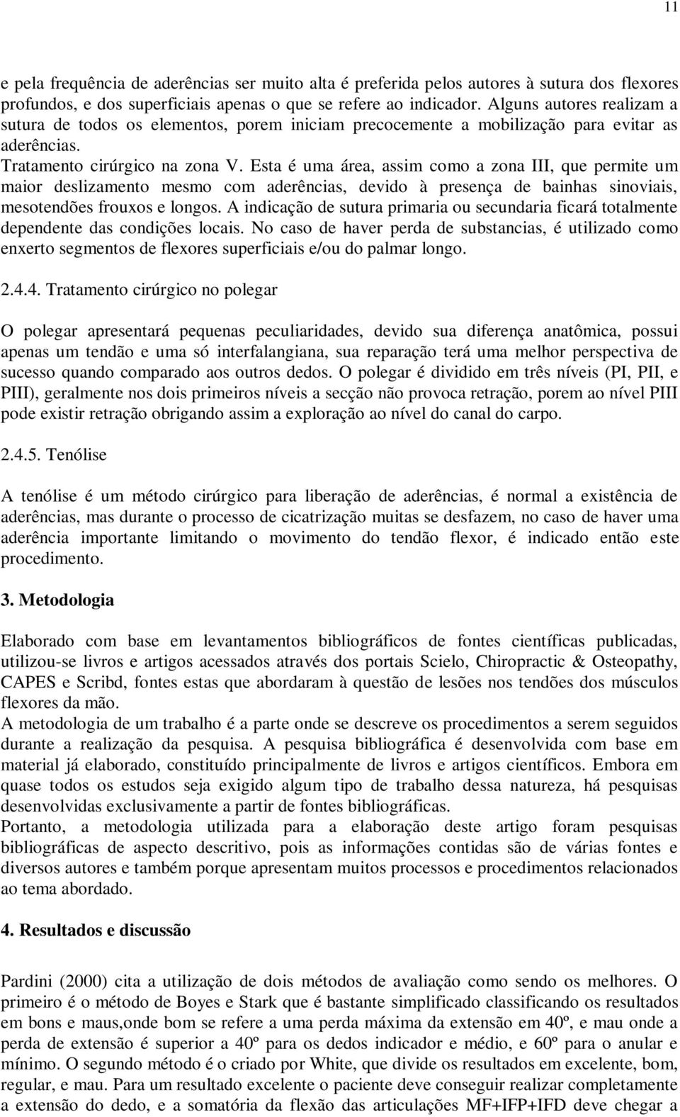 Esta é uma área, assim como a zona III, que permite um maior deslizamento mesmo com aderências, devido à presença de bainhas sinoviais, mesotendões frouxos e longos.