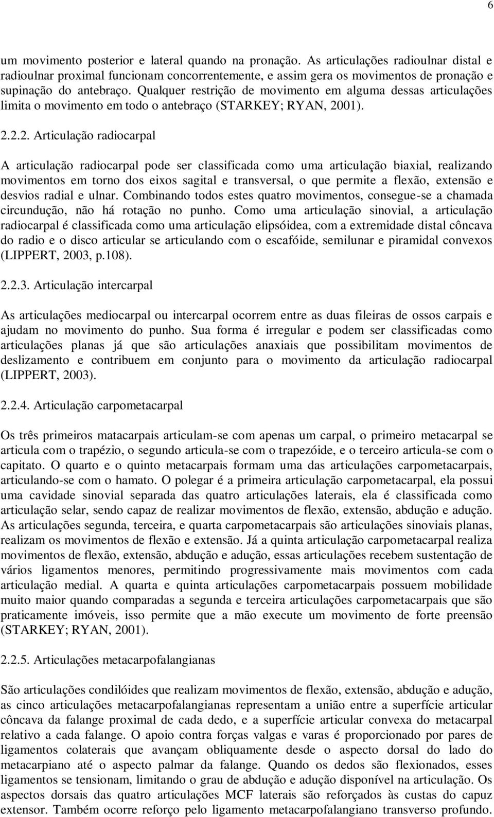 Qualquer restrição de movimento em alguma dessas articulações limita o movimento em todo o antebraço (STARKEY; RYAN, 20