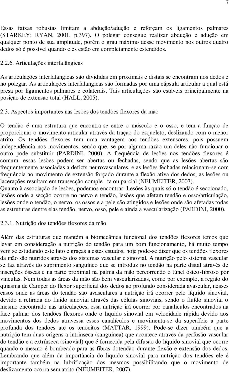 estendidos. 2.2.6. Articulações interfalângicas As articulações interfalangicas são divididas em proximais e distais se encontram nos dedos e no polegar.