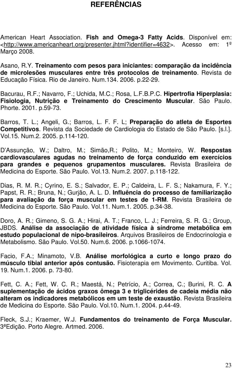 Bacurau, R.F.; Navarro, F.; Uchida, M.C.; Rosa, L.F.B.P.C. Hipertrofia Hiperplasia: Fisiologia, Nutrição e Treinamento do Crescimento Muscular. São Paulo. Phorte. 2001. p.59-73. Barros, T. L.; Angeli, G.