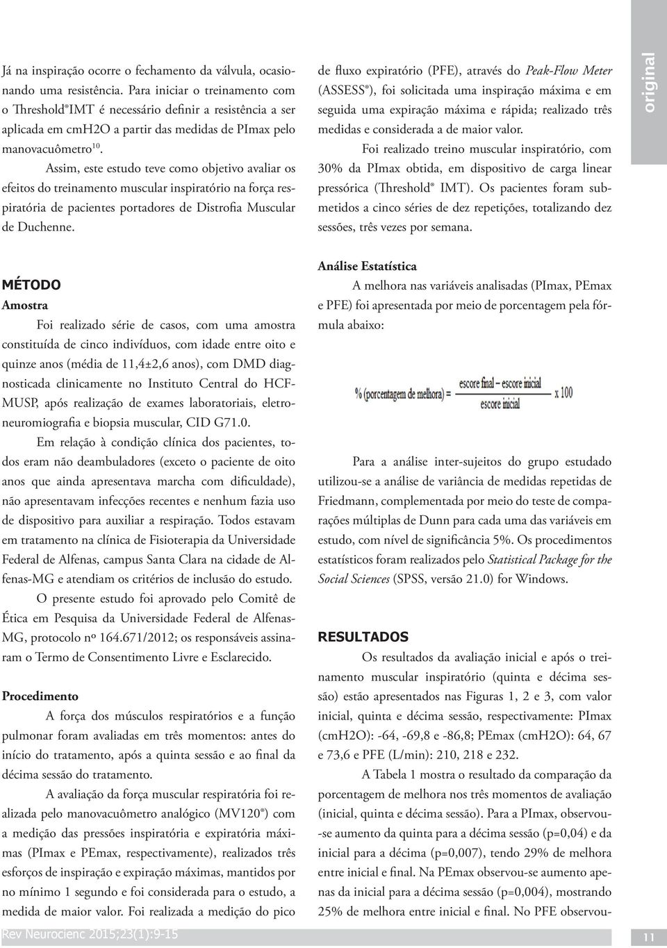 Assim, este estudo teve como objetivo avaliar os efeitos do treinamento muscular inspiratório na força respiratória de pacientes portadores de Distrofia Muscular de Duchenne.