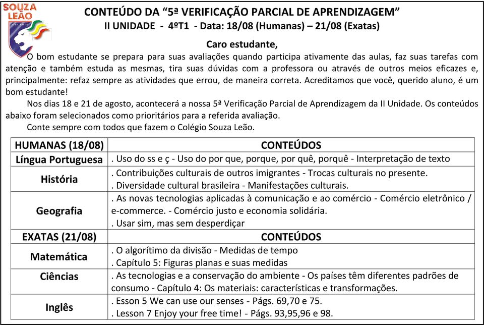 Nos dias 18 e 21 de agosto, acontecerá a nossa 5ª Verificação Parcial de Aprendizagem da II Unidade. Os conteúdos abaixo foram selecionados como prioritários para a referida avaliação.