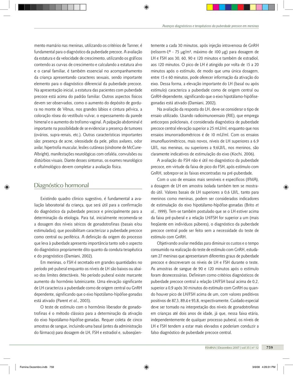 da criança apresentando caracteres sexuais, sendo importante elemento para o diagnóstico diferencial da puberdade precoce.